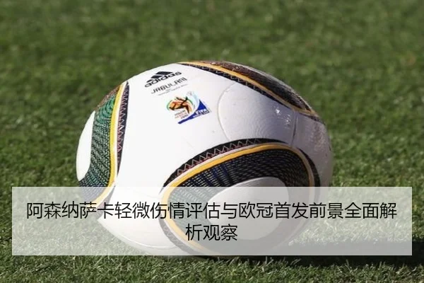阿森纳萨卡轻微伤情评估与欧冠首发前景全面解析观察